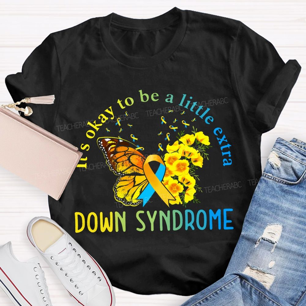 It'S Okay To Be A Little Extra Down Syndrome Awareness Teacher T-shirt