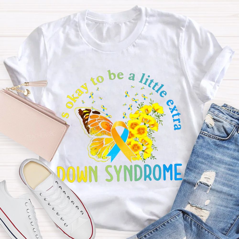 It'S Okay To Be A Little Extra Down Syndrome Awareness Teacher T-shirt