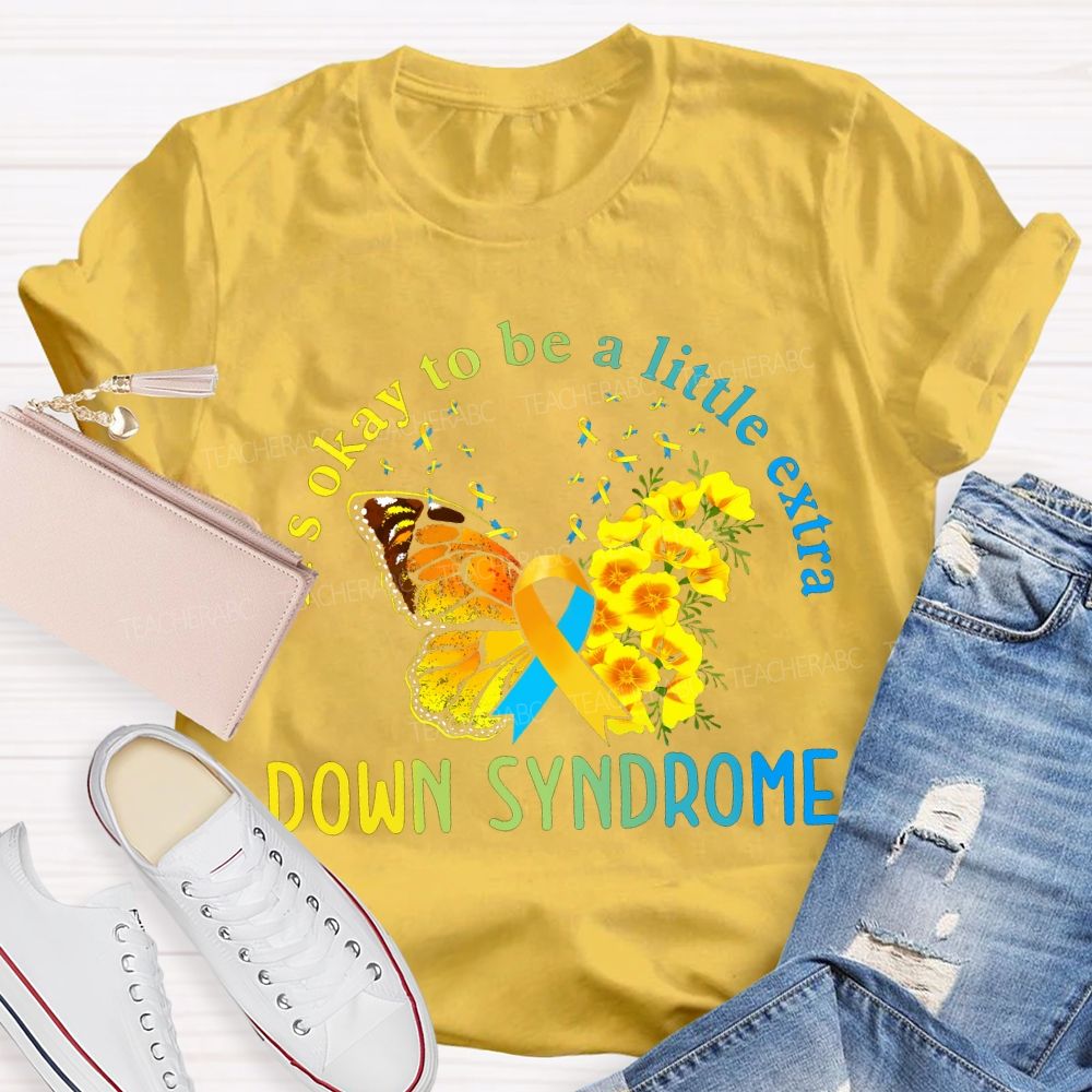 It'S Okay To Be A Little Extra Down Syndrome Awareness Teacher T-shirt
