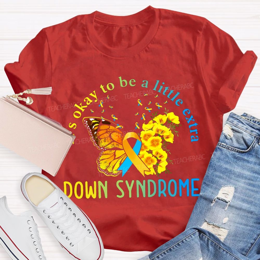 It'S Okay To Be A Little Extra Down Syndrome Awareness Teacher T-shirt