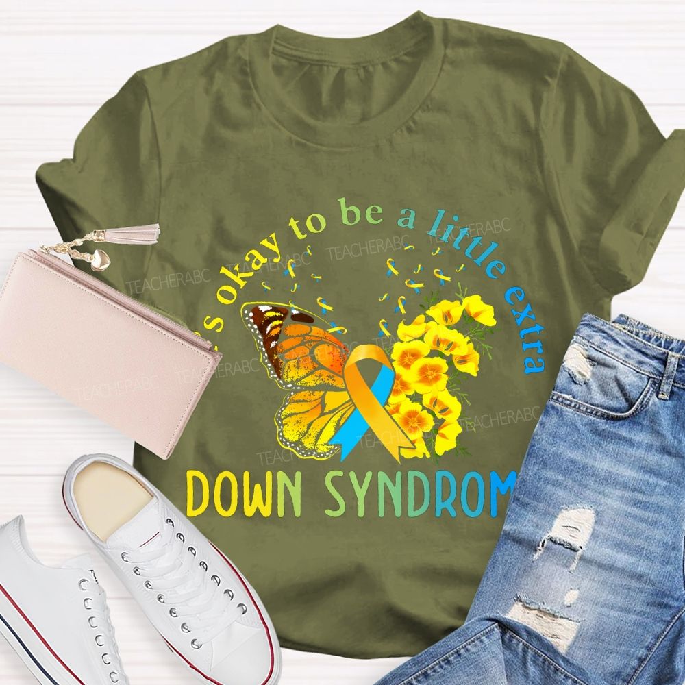 It'S Okay To Be A Little Extra Down Syndrome Awareness Teacher T-shirt