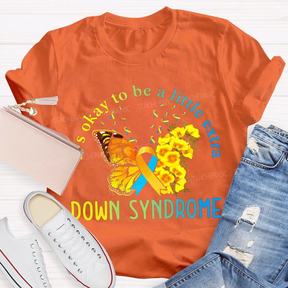 It'S Okay To Be A Little Extra Down Syndrome Awareness Teacher T-shirt
