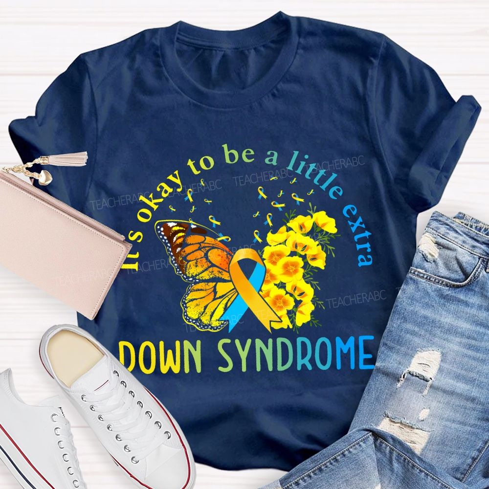 It'S Okay To Be A Little Extra Down Syndrome Awareness Teacher T-shirt