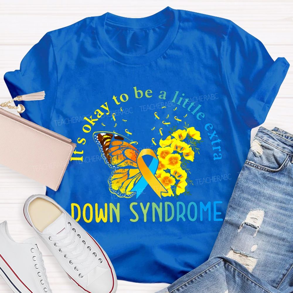 It'S Okay To Be A Little Extra Down Syndrome Awareness Teacher T-shirt