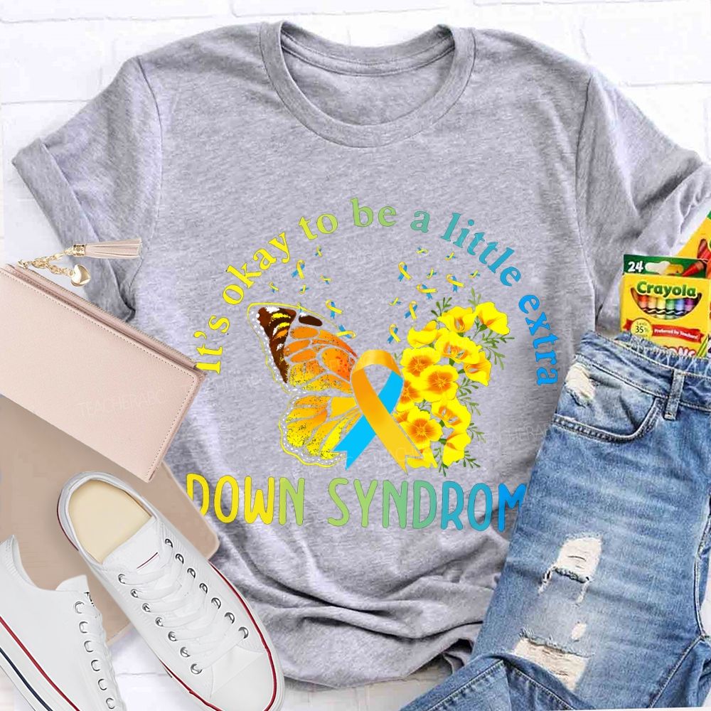 It'S Okay To Be A Little Extra Down Syndrome Awareness Teacher T-shirt