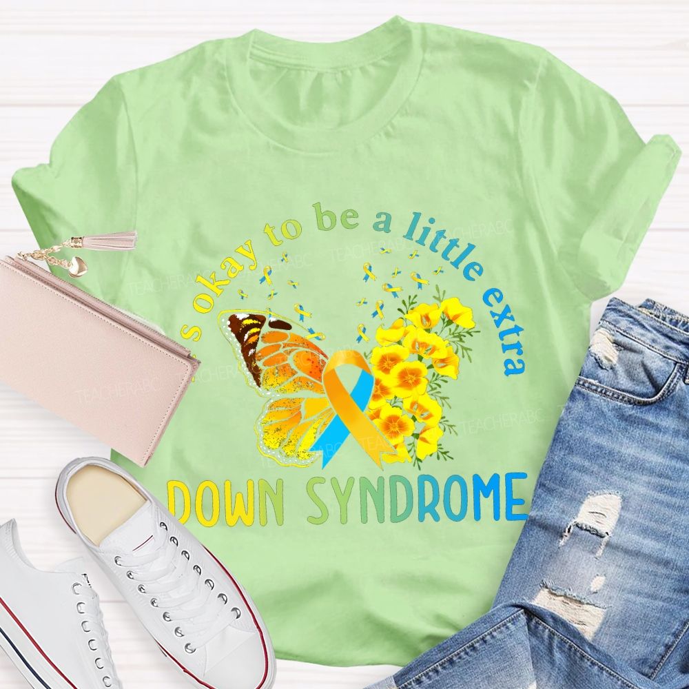 It'S Okay To Be A Little Extra Down Syndrome Awareness Teacher T-shirt