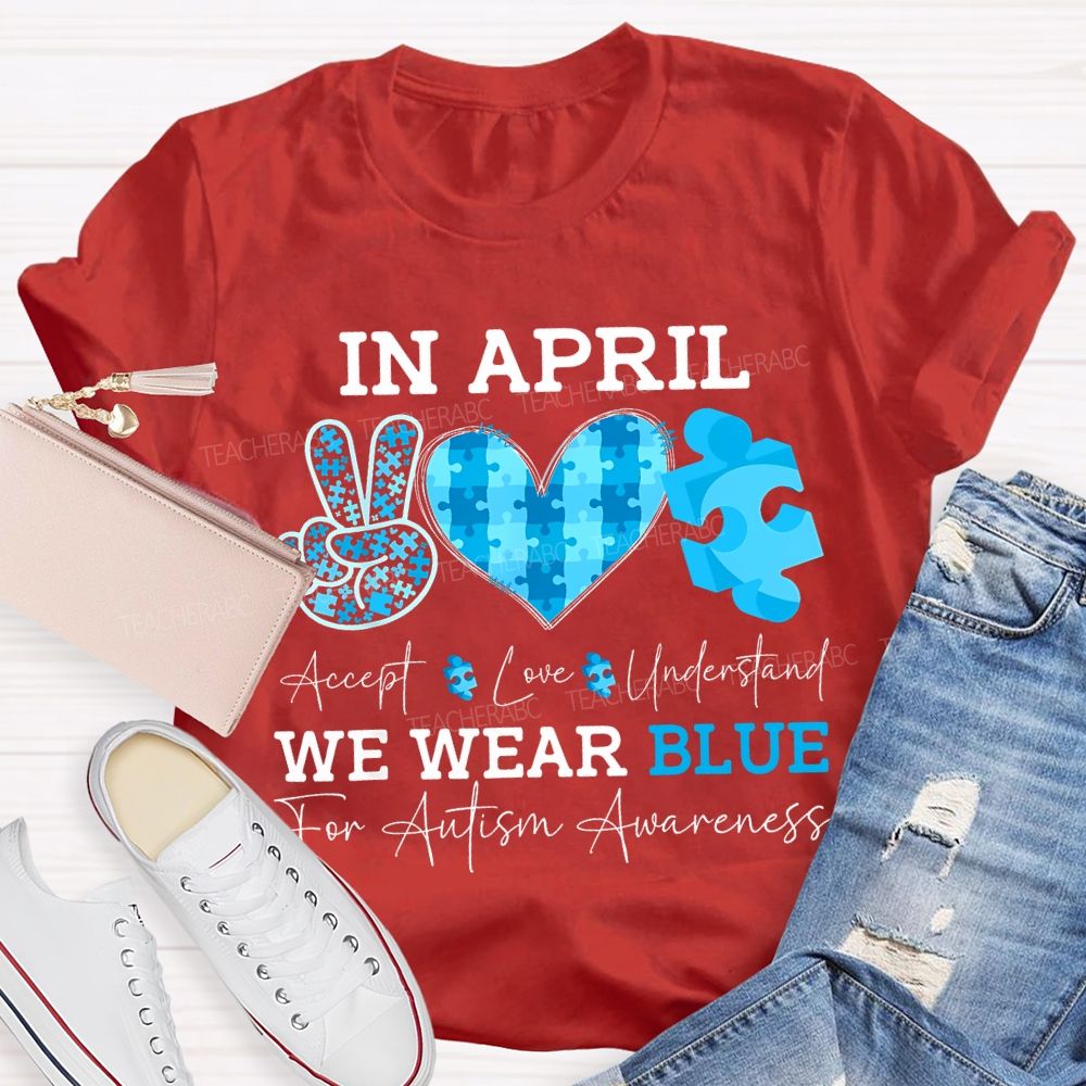 In April Accept Love Understand We Wear Blue For Autism Awareness T-shirt