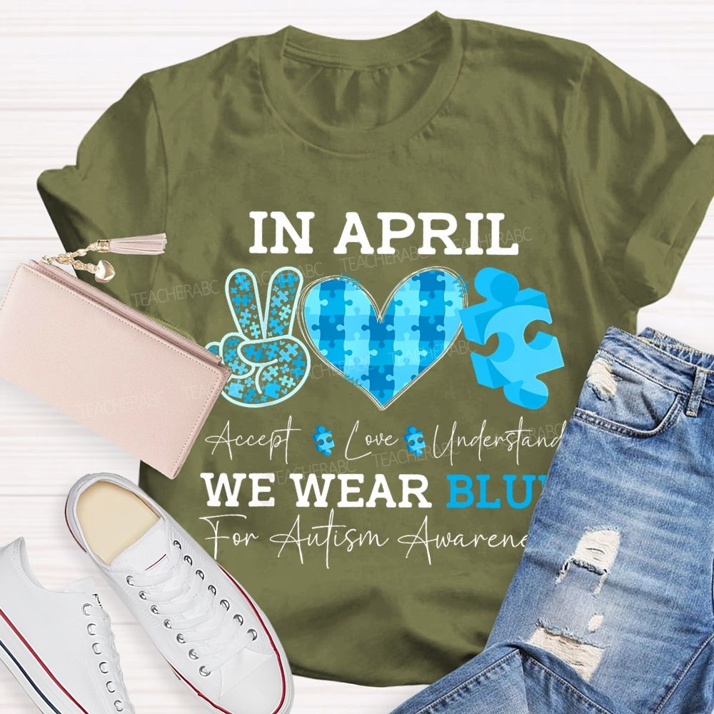 In April Accept Love Understand We Wear Blue For Autism Awareness T-shirt