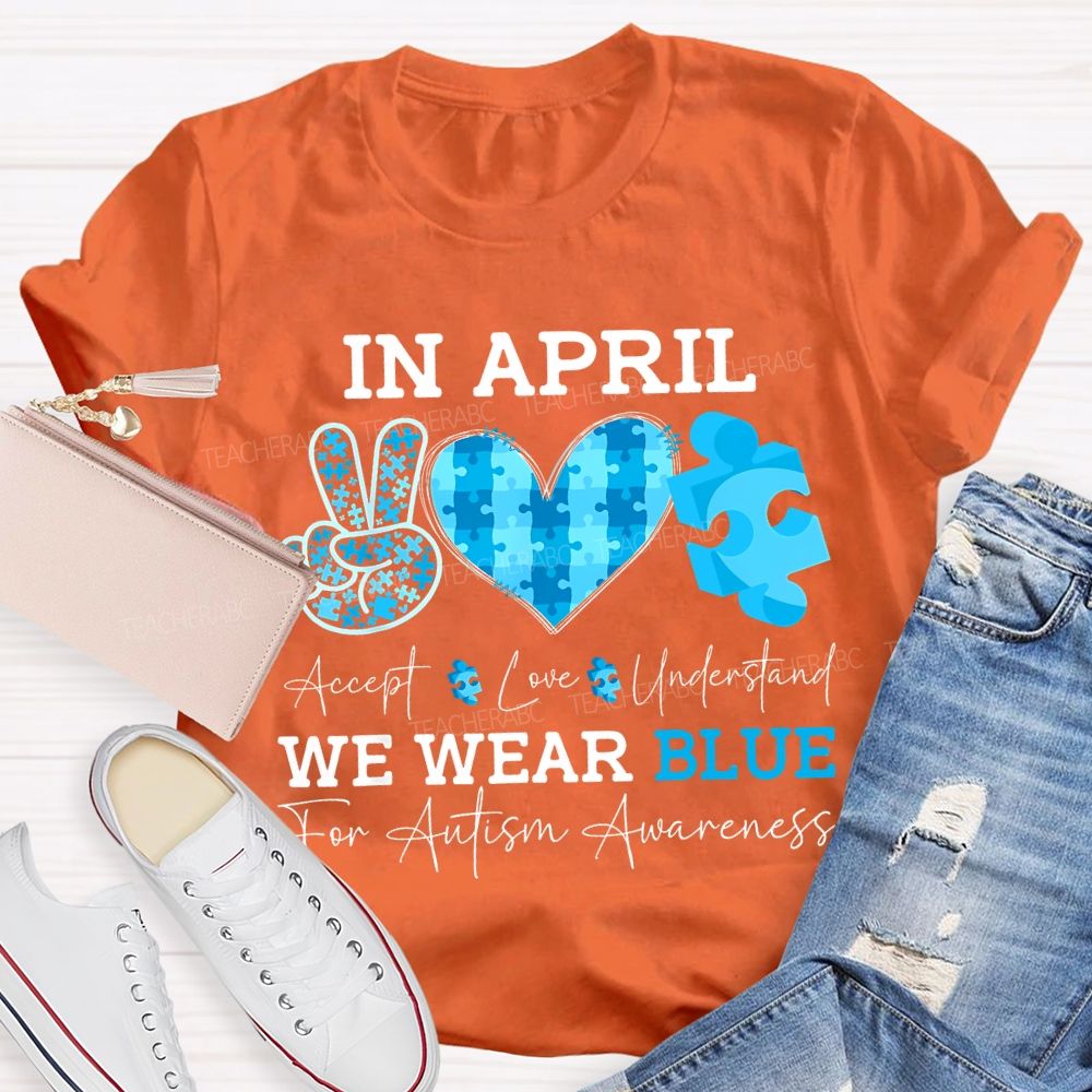 In April Accept Love Understand We Wear Blue For Autism Awareness T-shirt