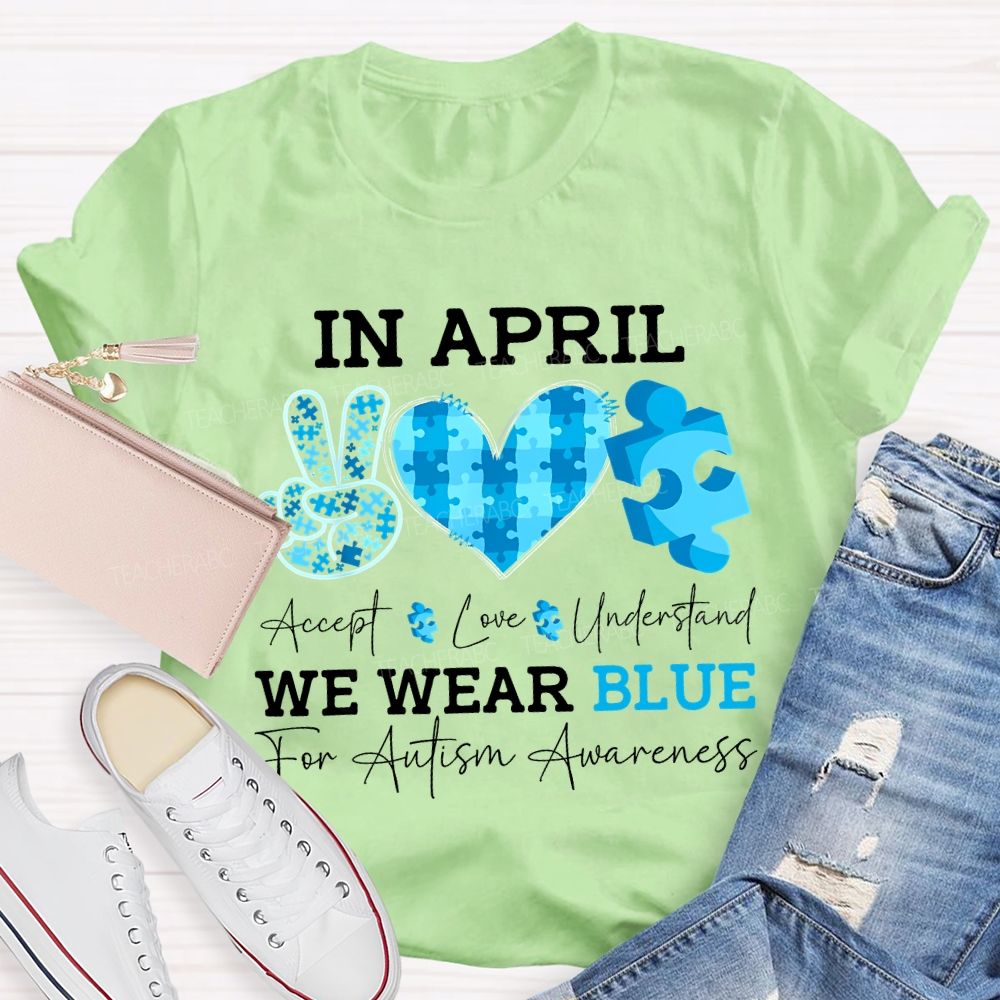 In April Accept Love Understand We Wear Blue For Autism Awareness T-shirt