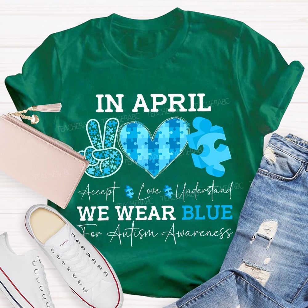 In April Accept Love Understand We Wear Blue For Autism Awareness T-shirt