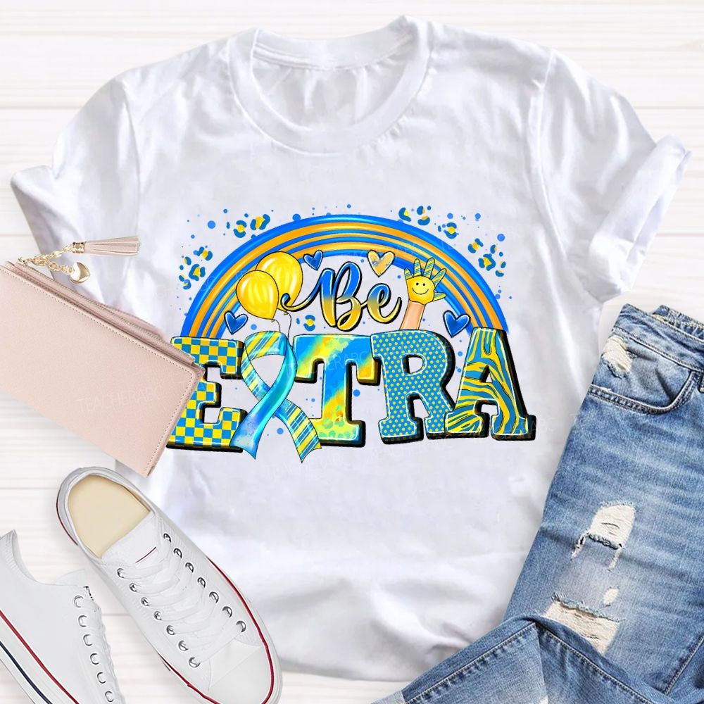 Be Extra Down Syndrome Awareness Rainbow Teacher T-shirt