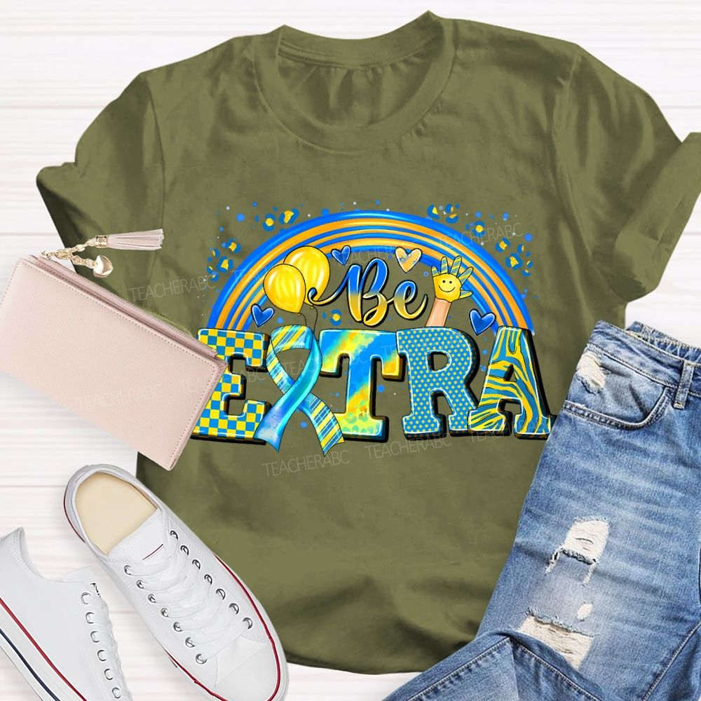 Be Extra Down Syndrome Awareness Rainbow Teacher T-shirt