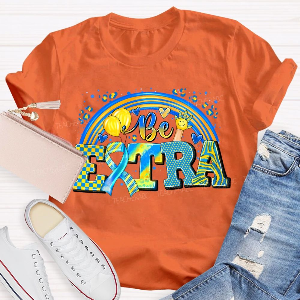 Be Extra Down Syndrome Awareness Rainbow Teacher T-shirt