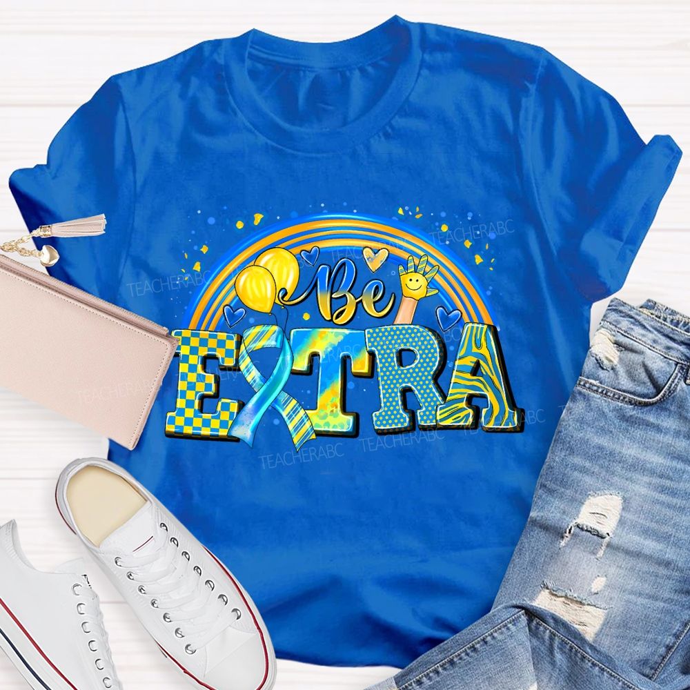 Be Extra Down Syndrome Awareness Rainbow Teacher T-shirt