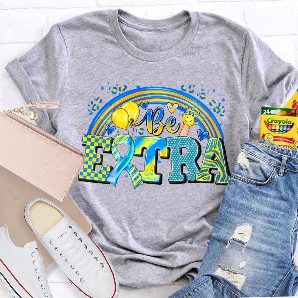 Be Extra Down Syndrome Awareness Rainbow Teacher T-shirt