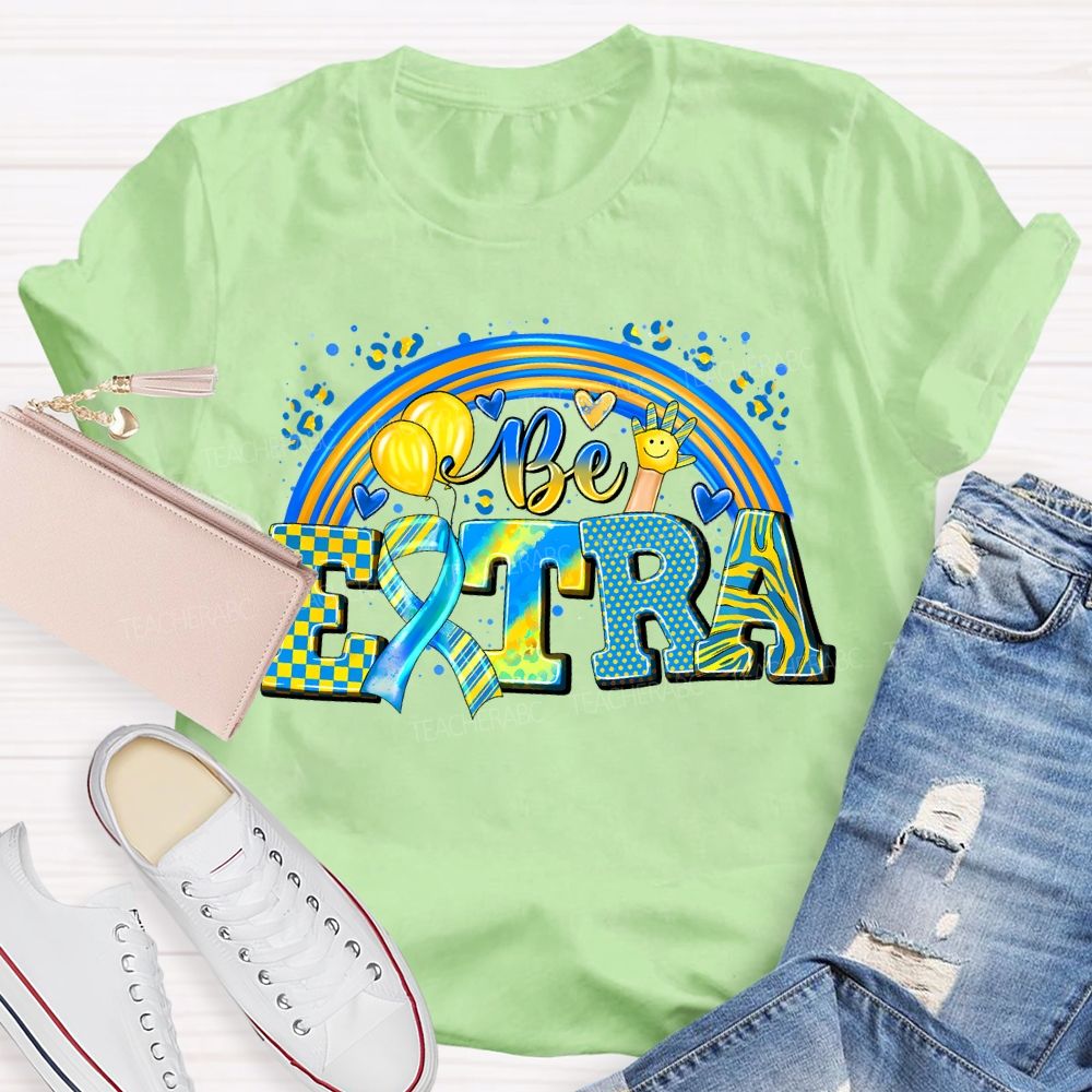 Be Extra Down Syndrome Awareness Rainbow Teacher T-shirt