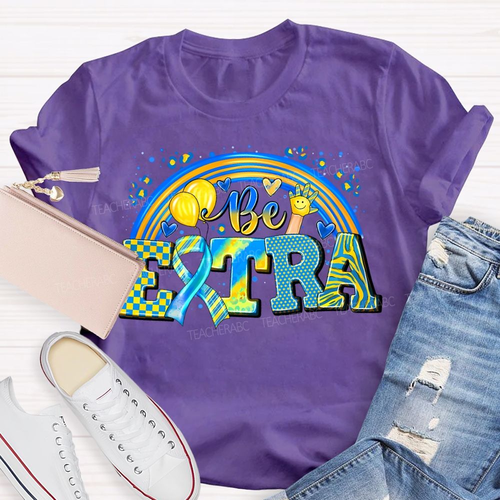 Be Extra Down Syndrome Awareness Rainbow Teacher T-shirt