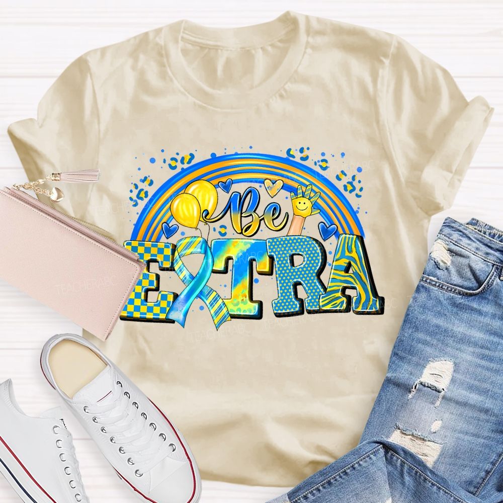 Be Extra Down Syndrome Awareness Rainbow Teacher T-shirt