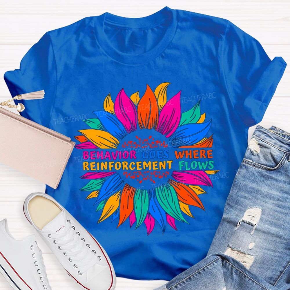 Behavior Goes Where Reinforcement Flows Teacher T-shirt