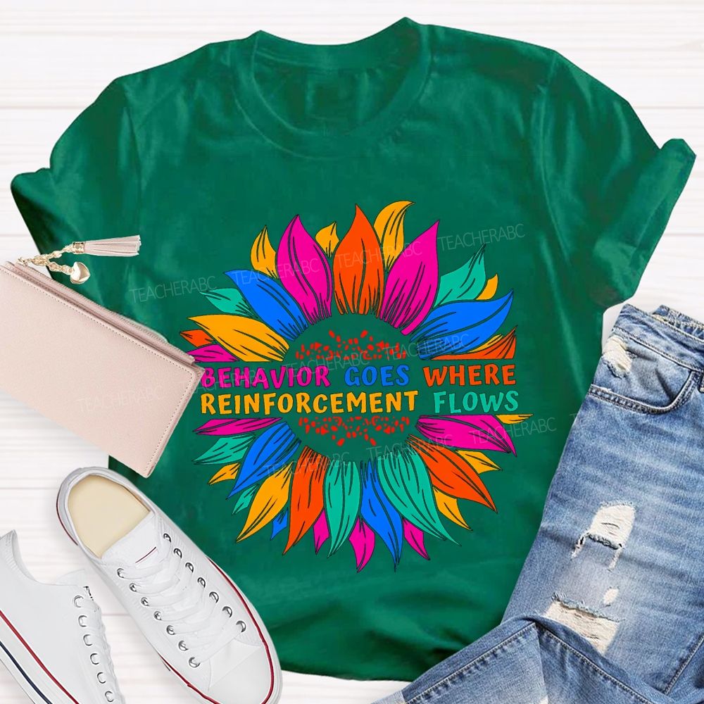 Behavior Goes Where Reinforcement Flows Teacher T-shirt