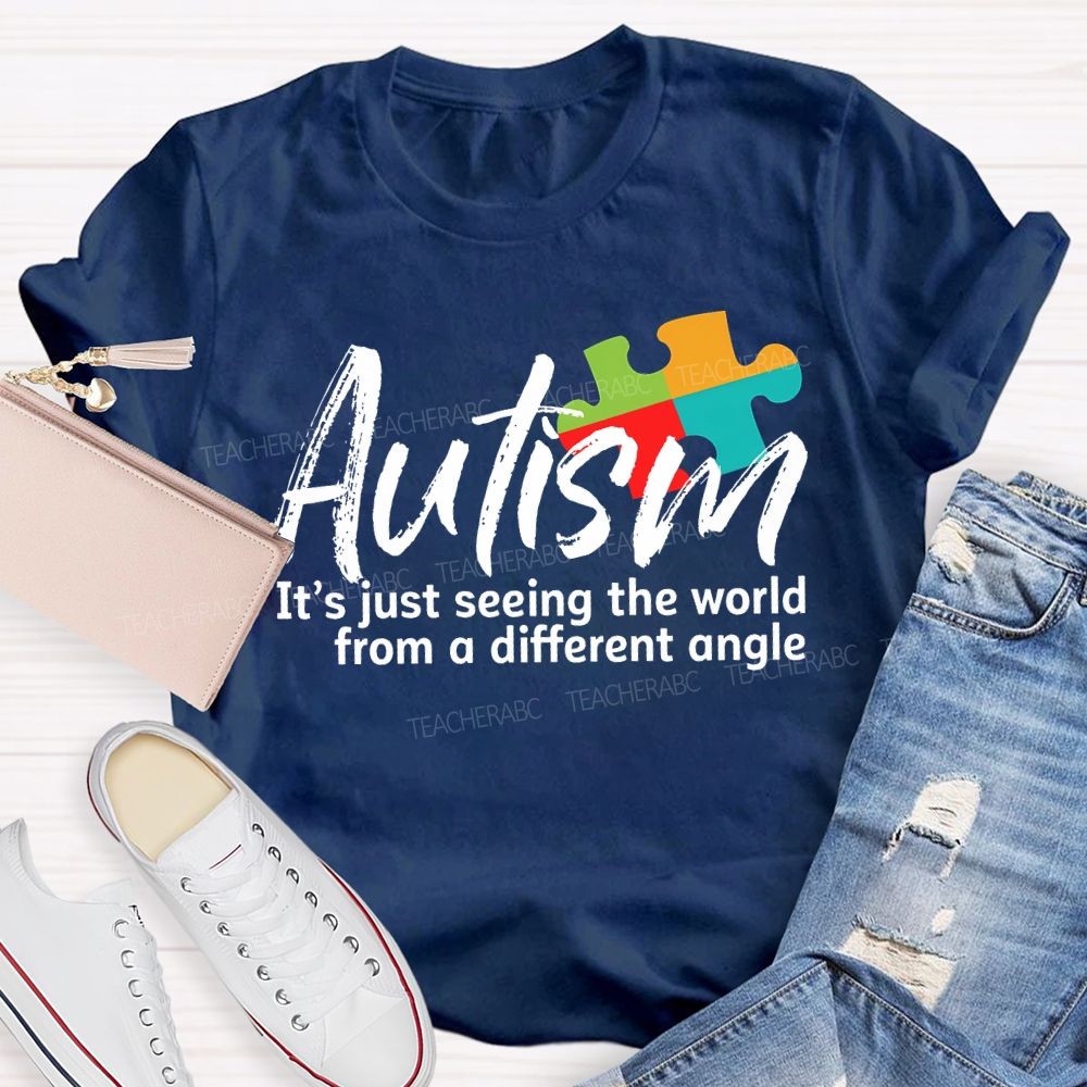 Autism Is Just Seeing The World From A Different Angle Teacher T-shirt