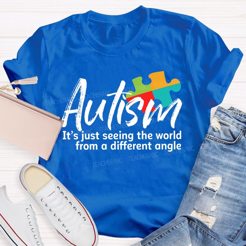 Autism Is Just Seeing The World From A Different Angle Teacher T-shirt