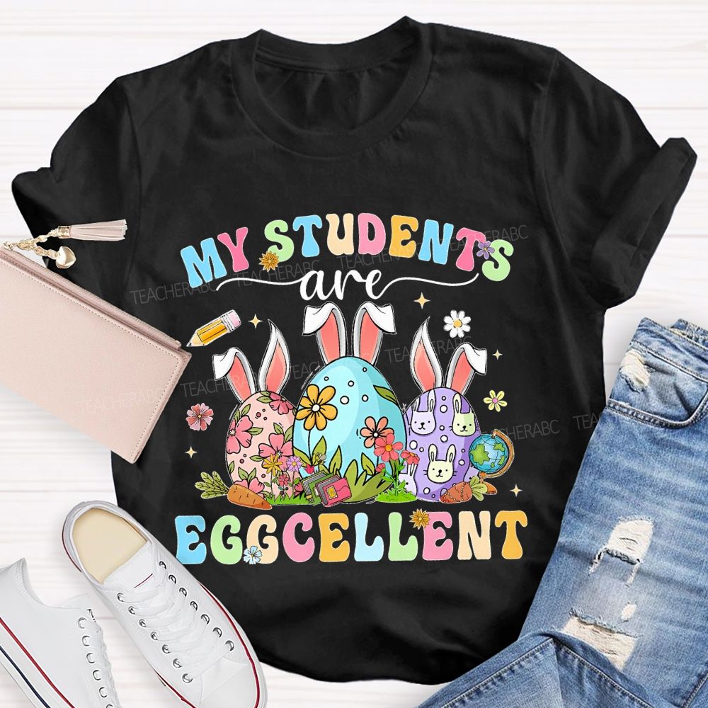 My Students Are Egg-Cellent Easter   Teacher T-shirt