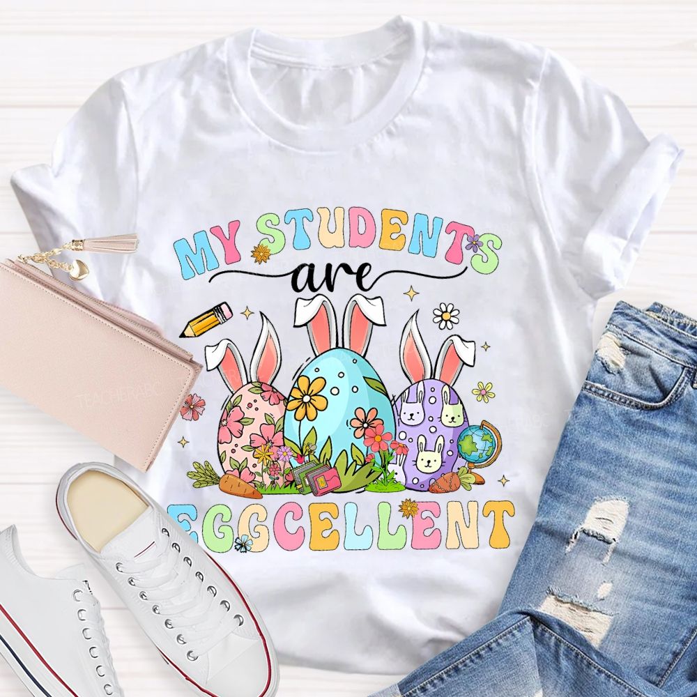 My Students Are Egg-Cellent Easter   Teacher T-shirt