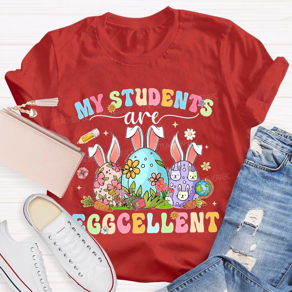 My Students Are Egg-Cellent Easter   Teacher T-shirt