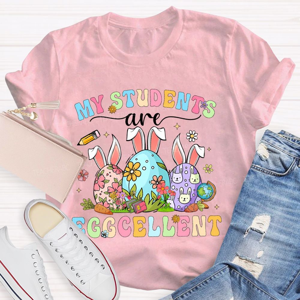 My Students Are Egg-Cellent Easter   Teacher T-shirt