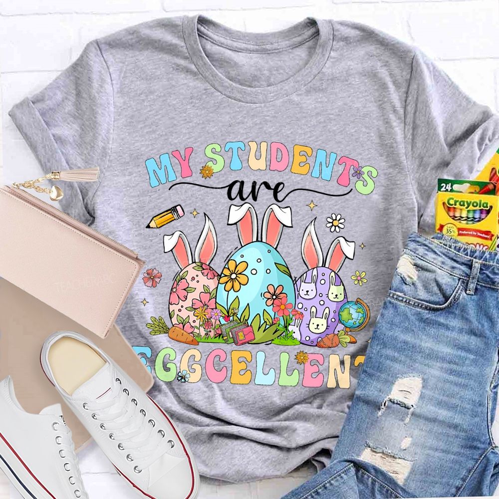 My Students Are Egg-Cellent Easter   Teacher T-shirt