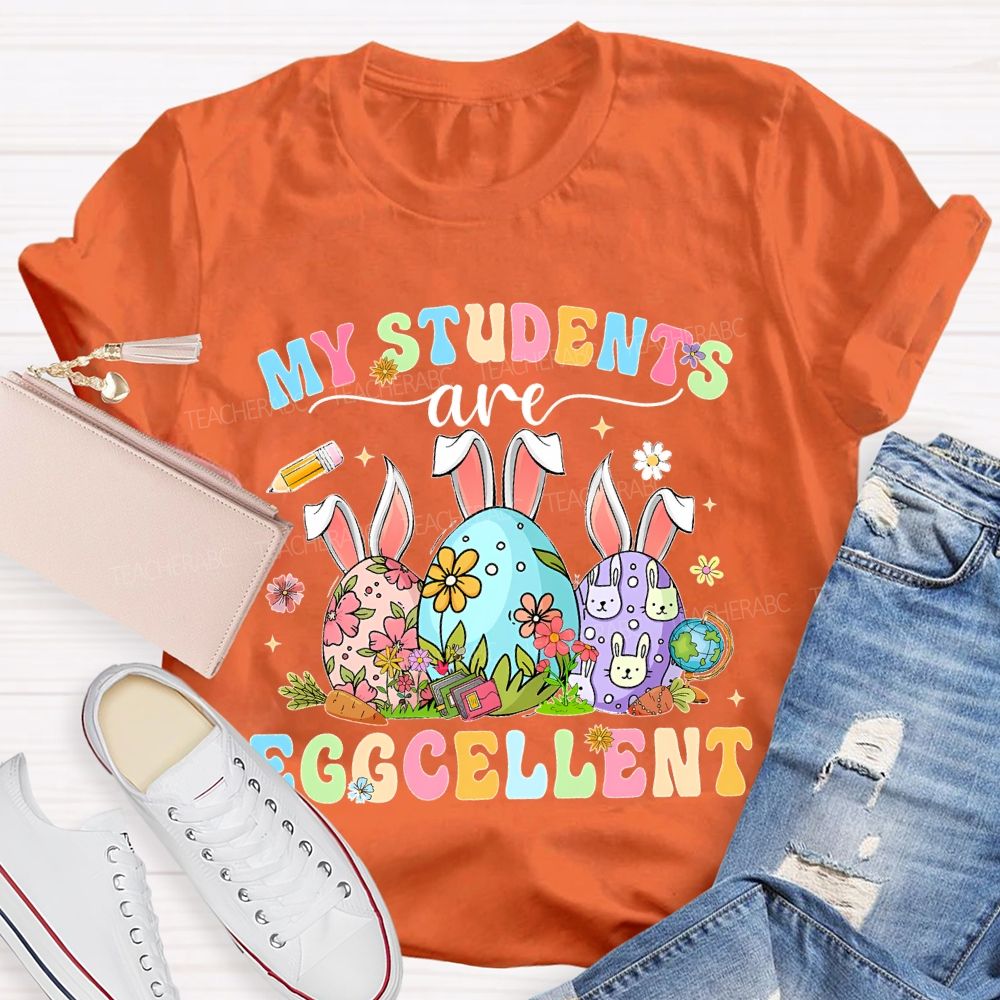 My Students Are Egg-Cellent Easter   Teacher T-shirt