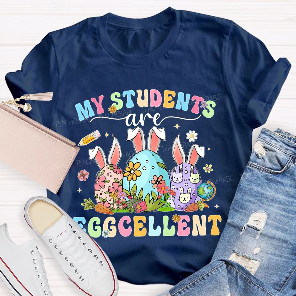 My Students Are Egg-Cellent Easter   Teacher T-shirt