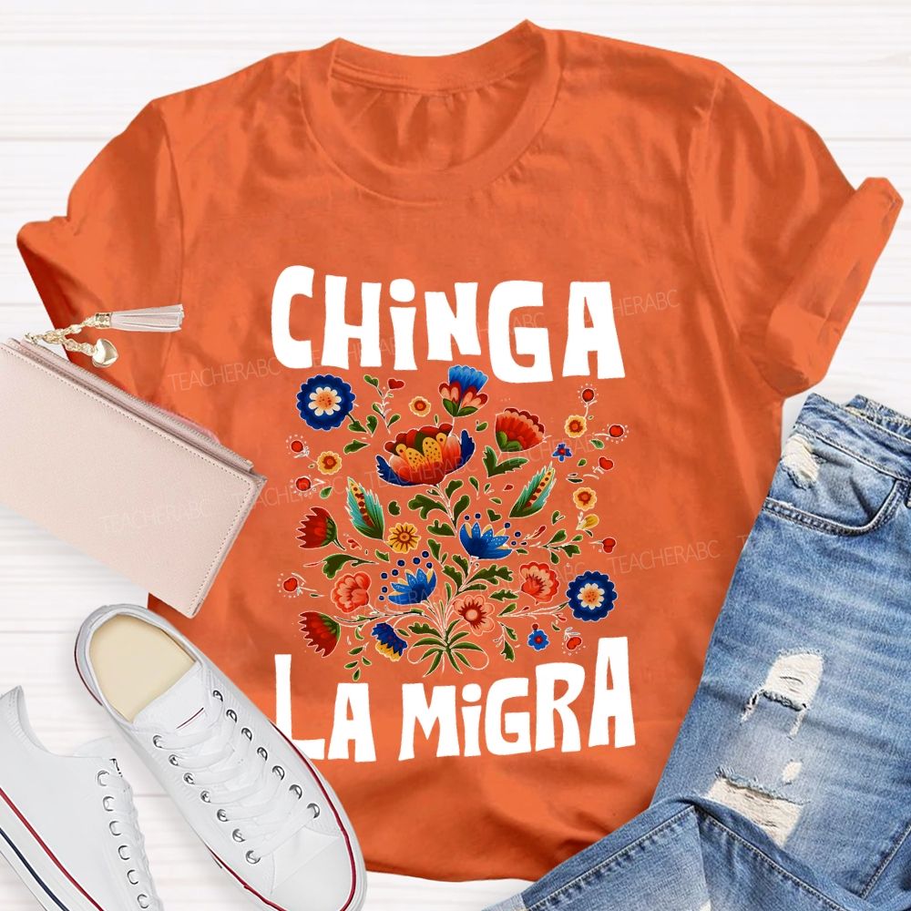 Chinga La Migra Flowers Teacher T-shirt
