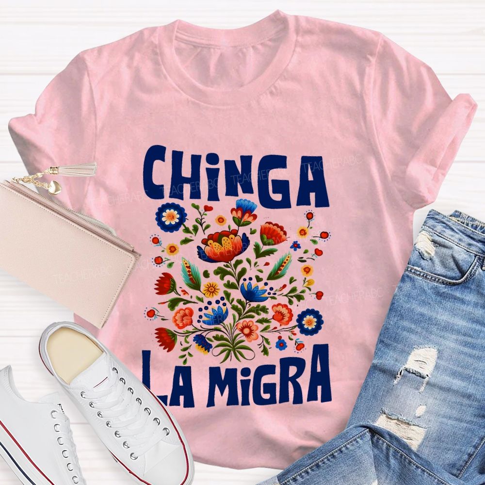 Chinga La Migra Flowers Teacher T-shirt