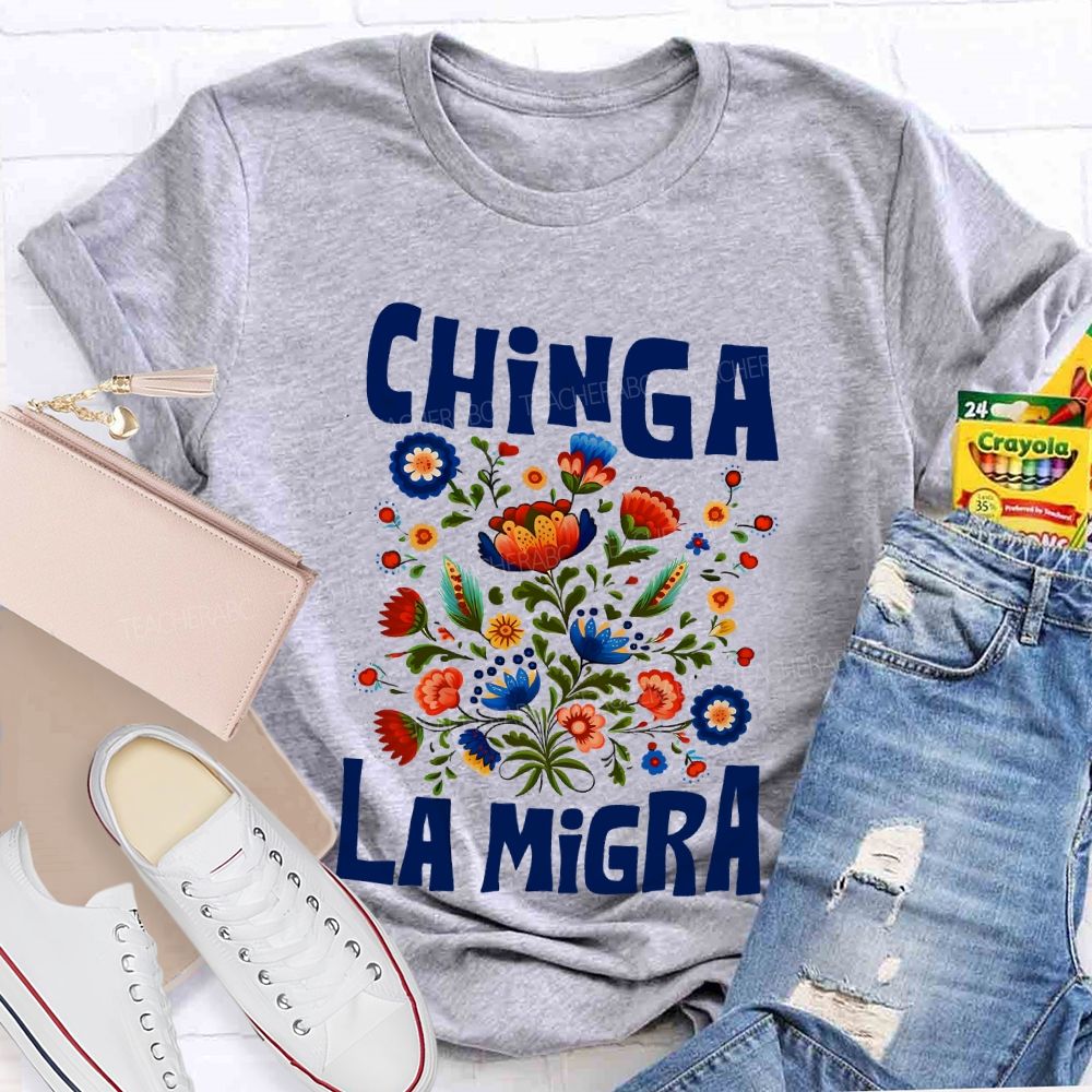 Chinga La Migra Flowers Teacher T-shirt