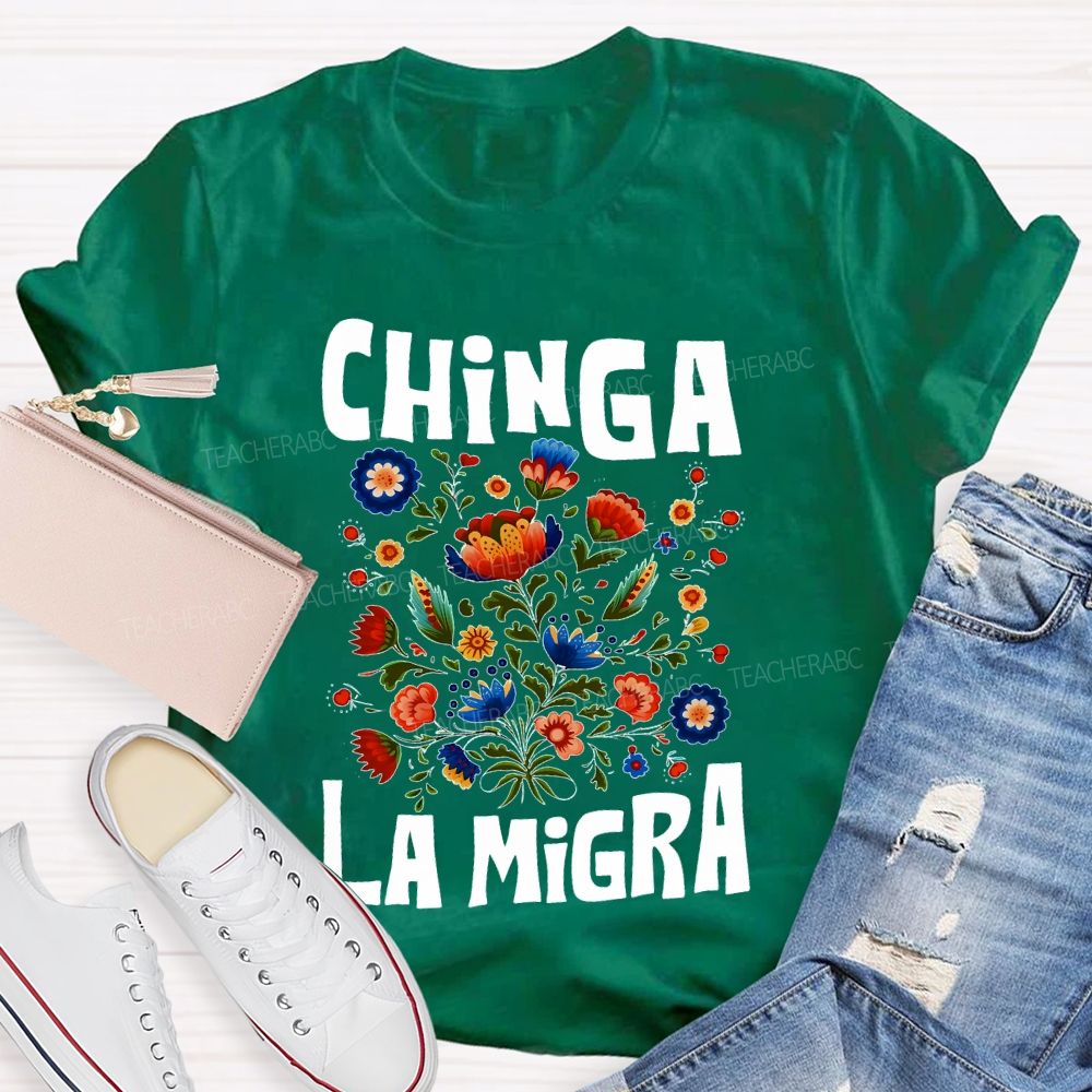 Chinga La Migra Flowers Teacher T-shirt