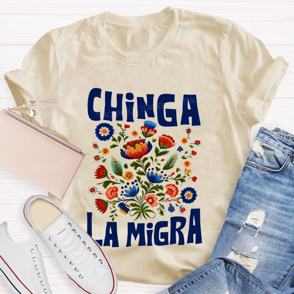 Chinga La Migra Flowers Teacher T-shirt