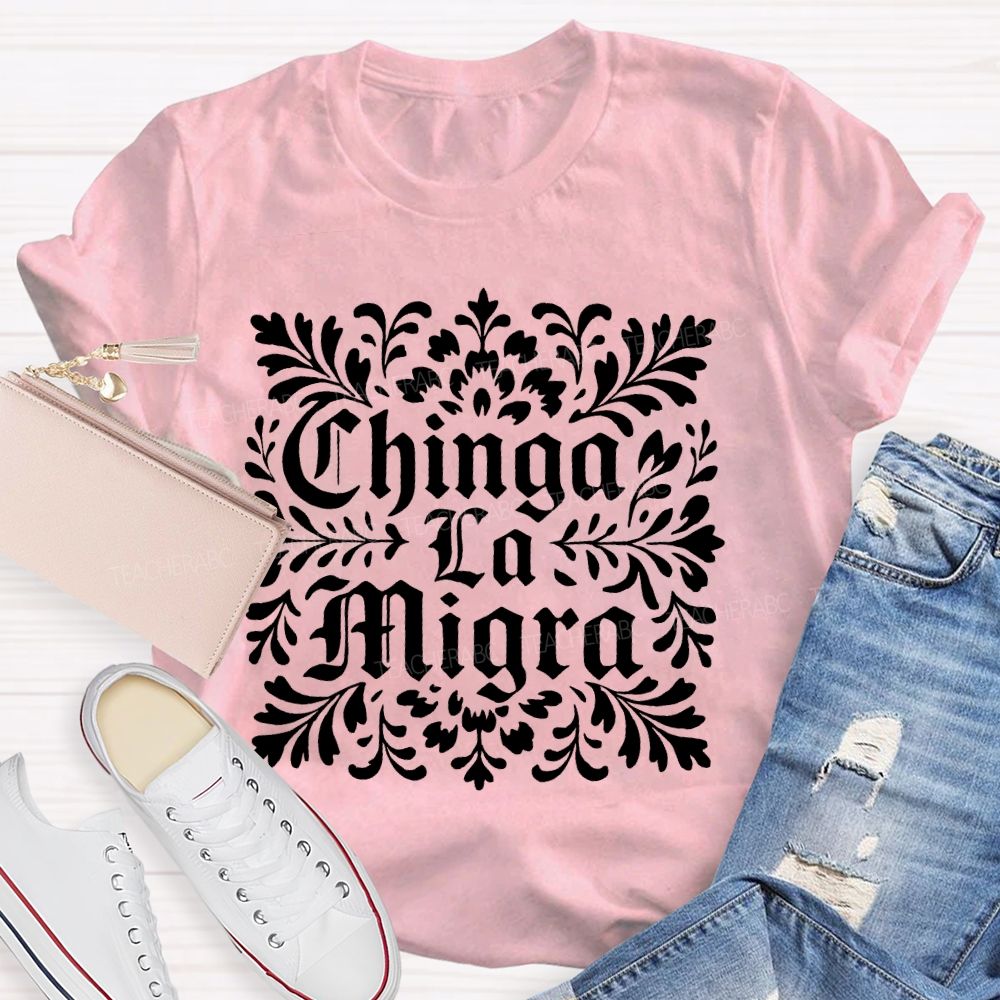 Chinga La Migra  Letters  Teacher T-shirt