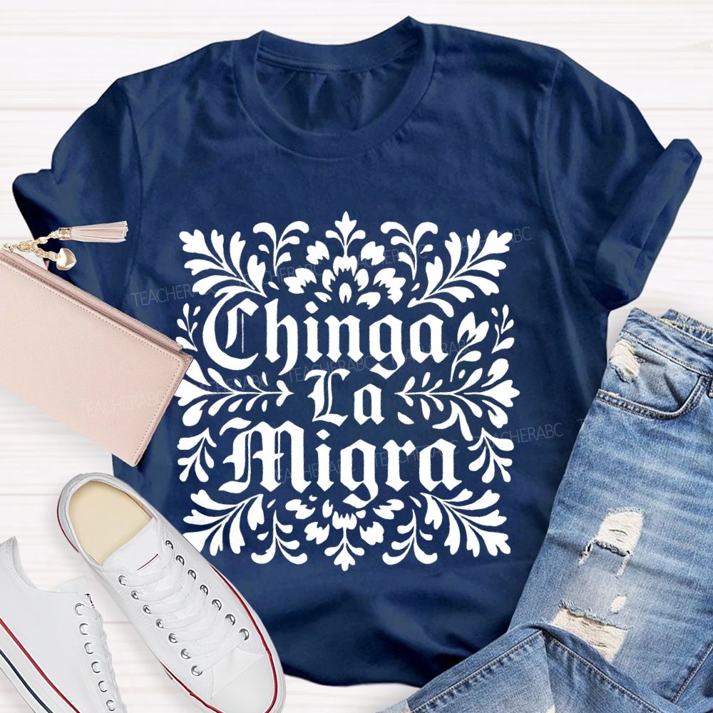 Chinga La Migra  Letters  Teacher T-shirt