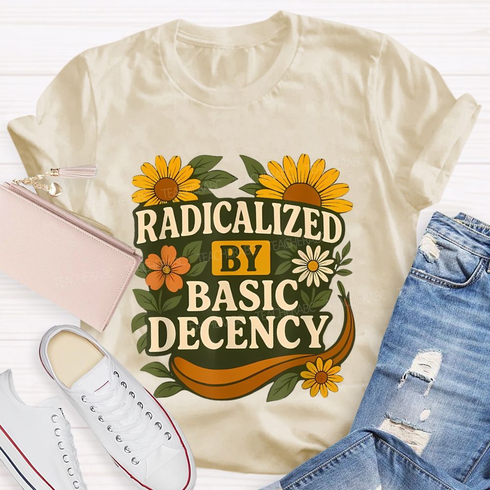 Radicalized By Basic Decency Flowers Graphics Letters  Teacher T-shirt