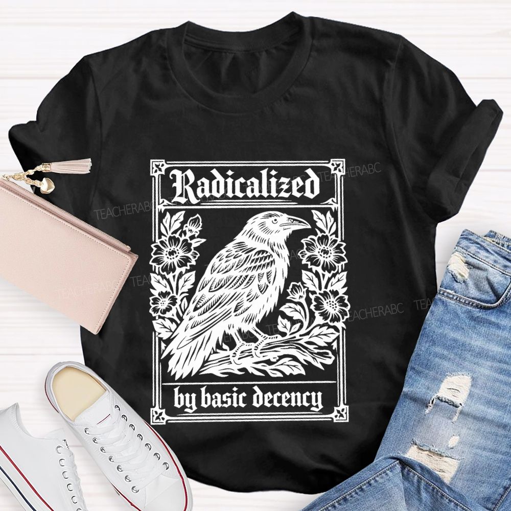 Radicalized By Basic Decency Bird Flowers Teacher T-shirt