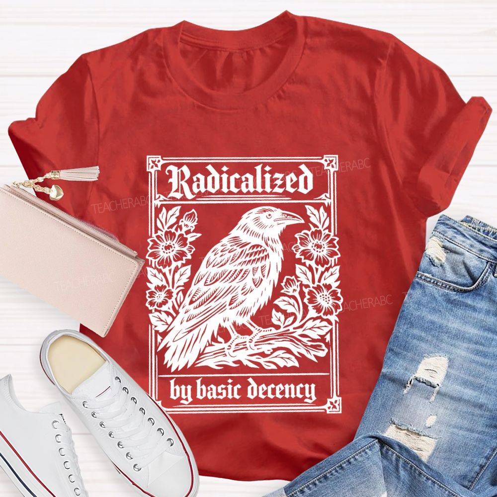 Radicalized By Basic Decency Bird Flowers Teacher T-shirt