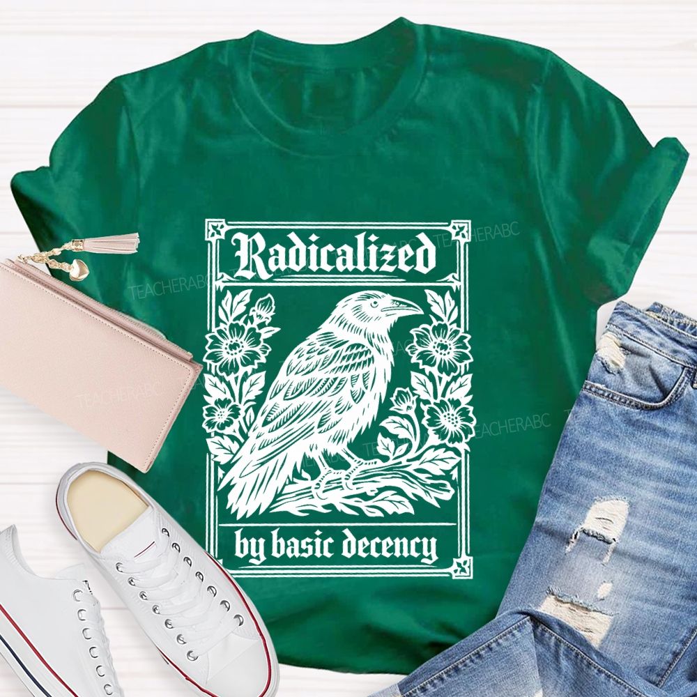 Radicalized By Basic Decency Bird Flowers Teacher T-shirt