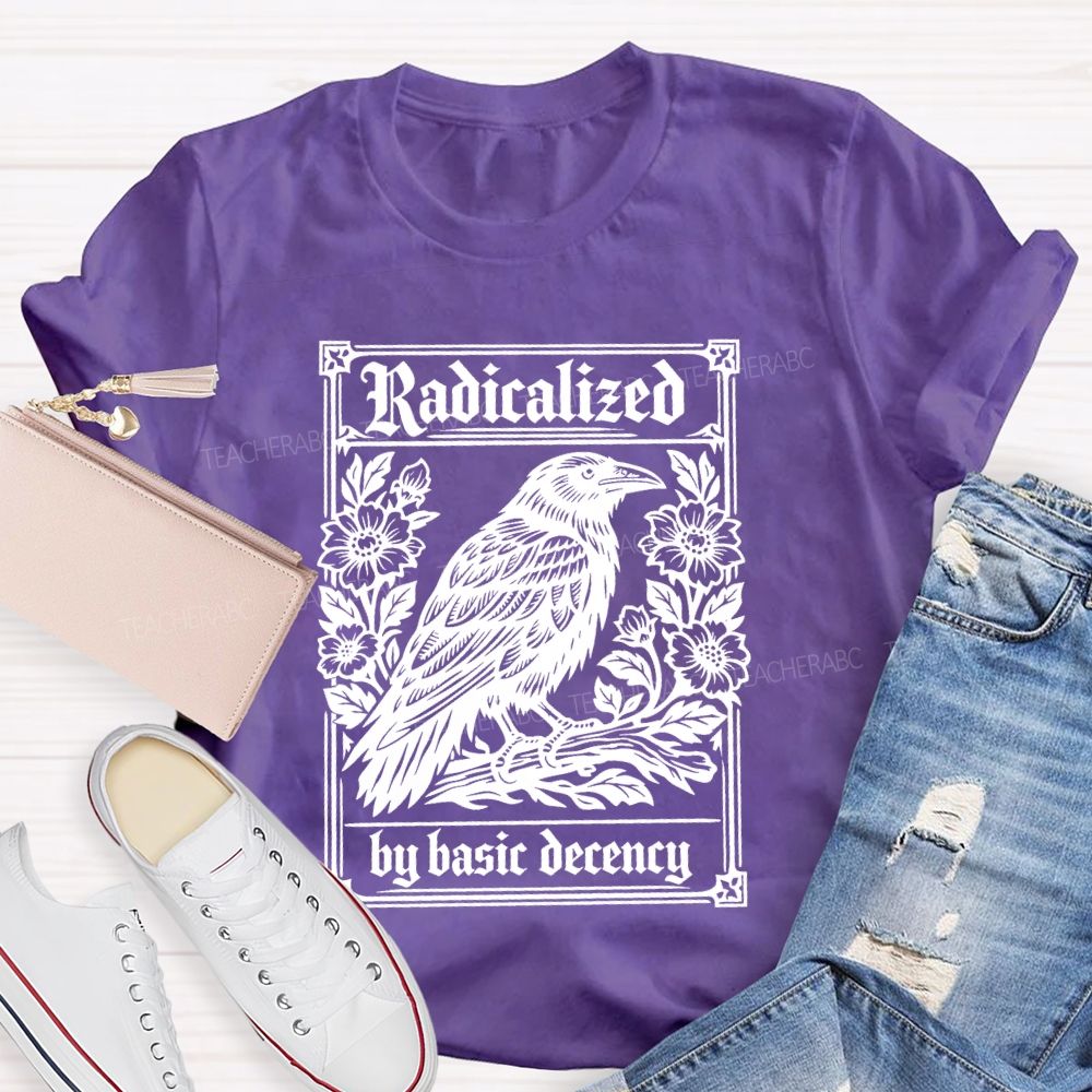 Radicalized By Basic Decency Bird Flowers Teacher T-shirt