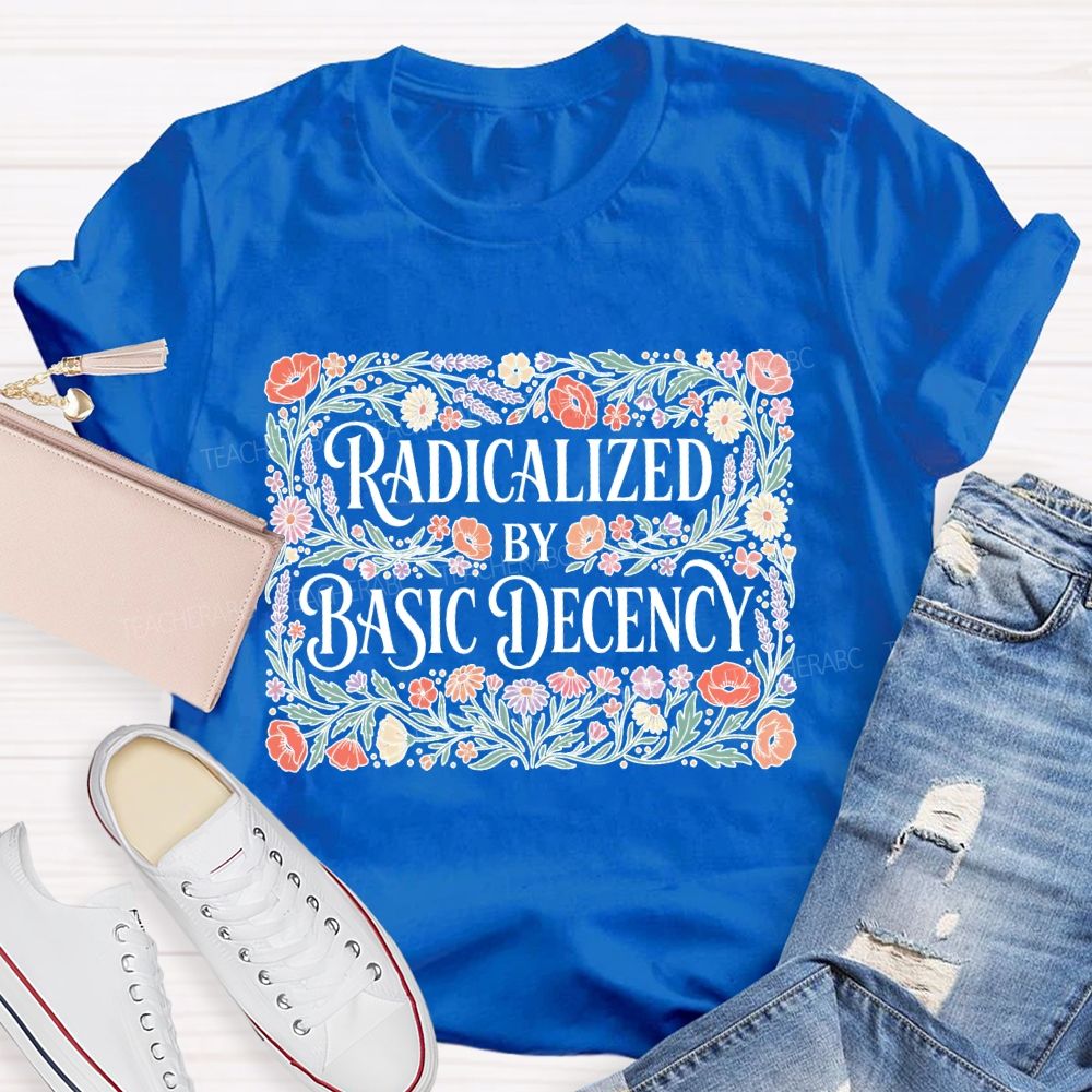 Radicalized By Basic Decency Square Flower Teacher T-shirt