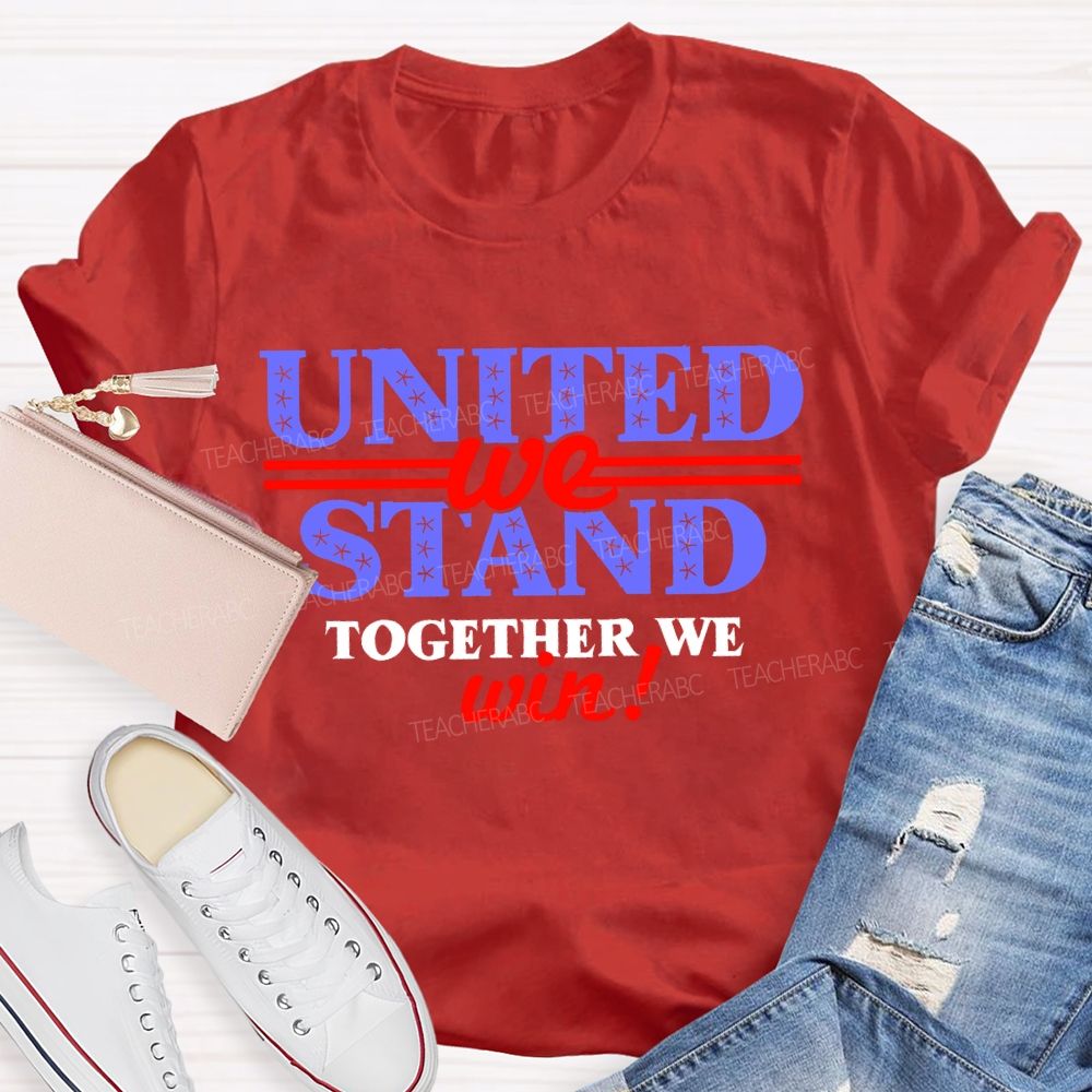 United We Stand Together We Win  Teacher T-shirt