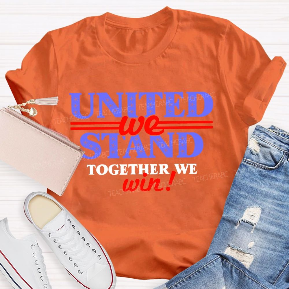 United We Stand Together We Win  Teacher T-shirt