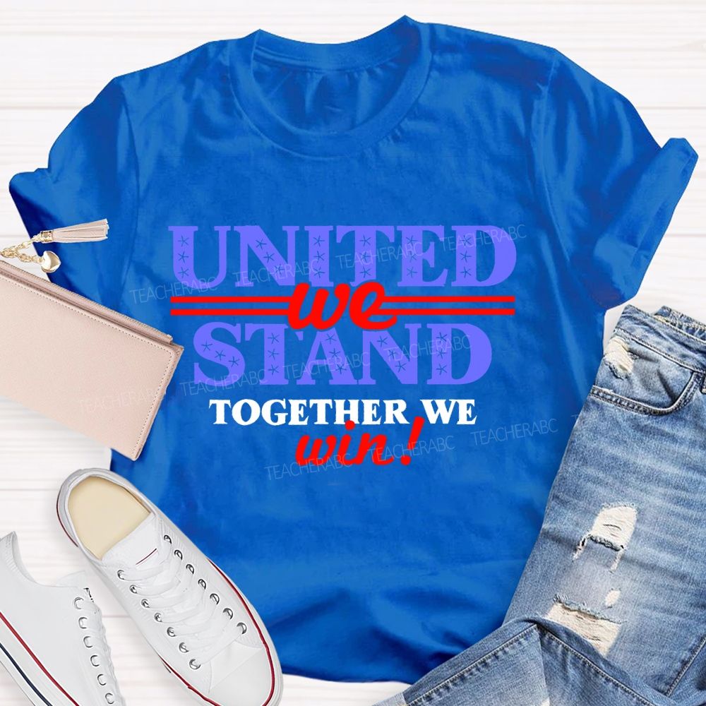 United We Stand Together We Win  Teacher T-shirt